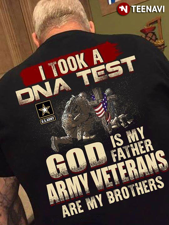 I Took A DNA Test God Is My Father Army Veterans Are My Brothers