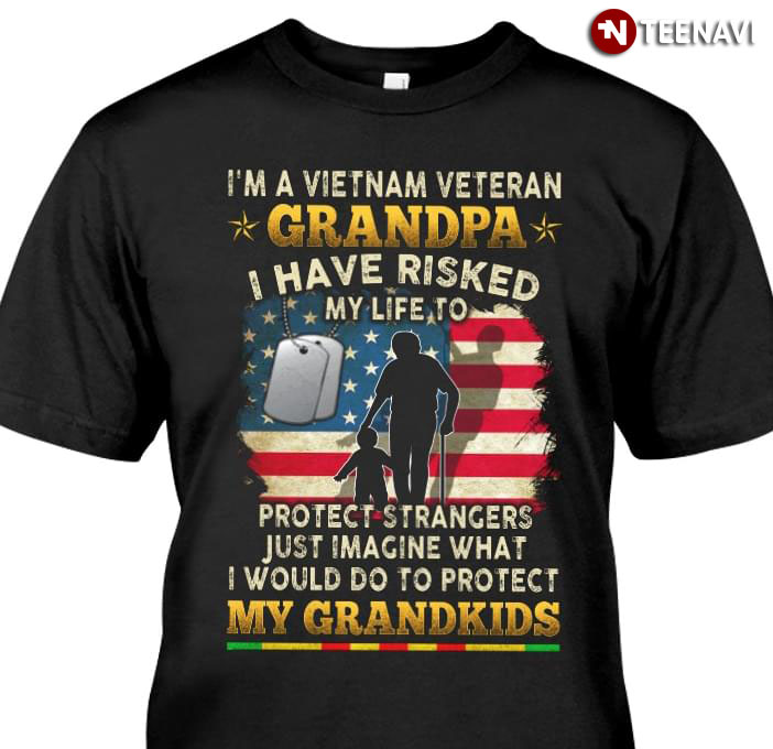 I'm A Vietnam Veteran Grandpa I Have Risked My Life To Protect Strangers Just Imagine What I Would Do
