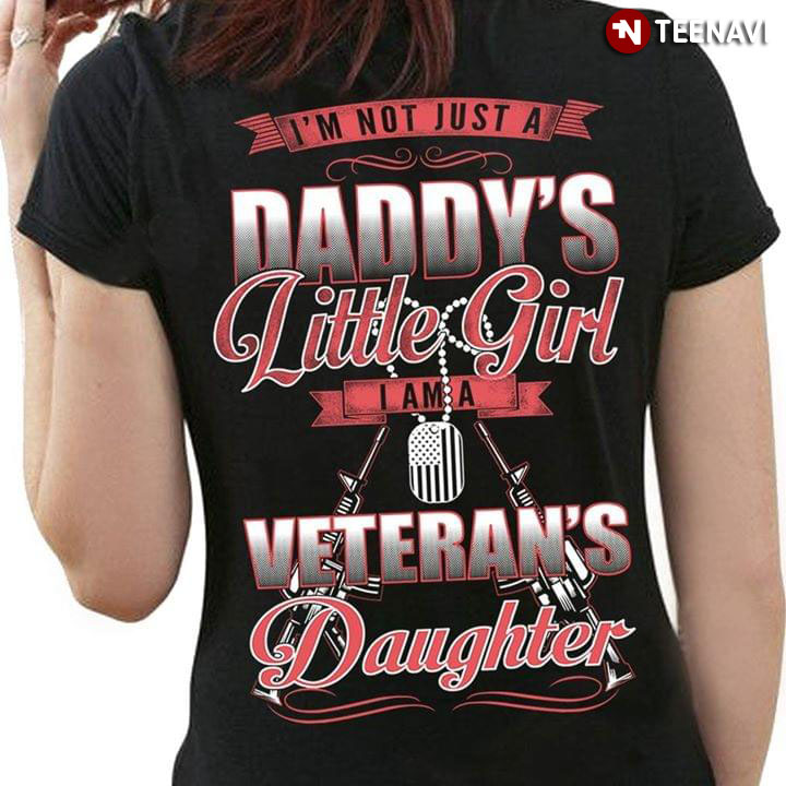 I'm Not Just A Daddy's Little Girl I Am A Veterans's Daughter