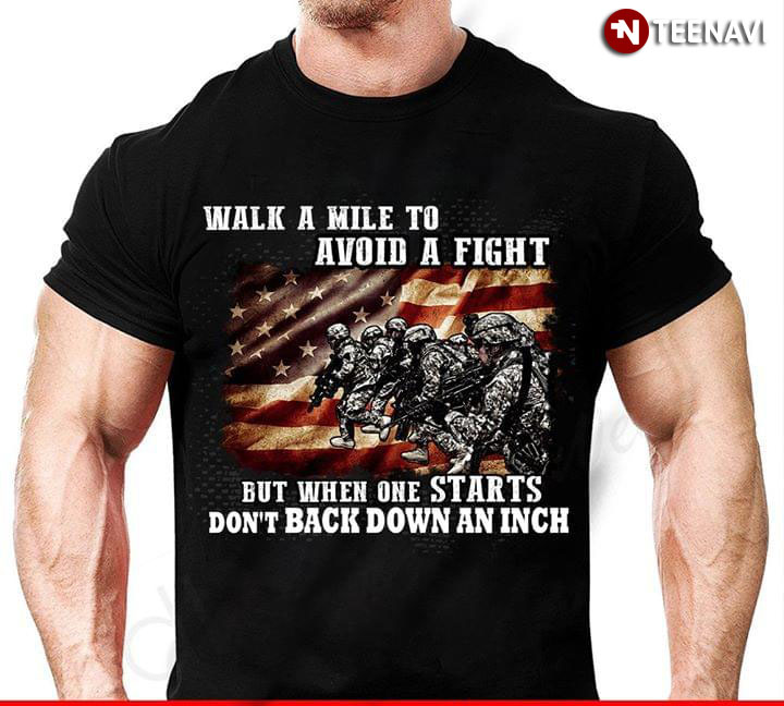 Walk A Mile To Avoid A Fight But When One Starts Don't Back Down An Inch U.S. Army Warrior