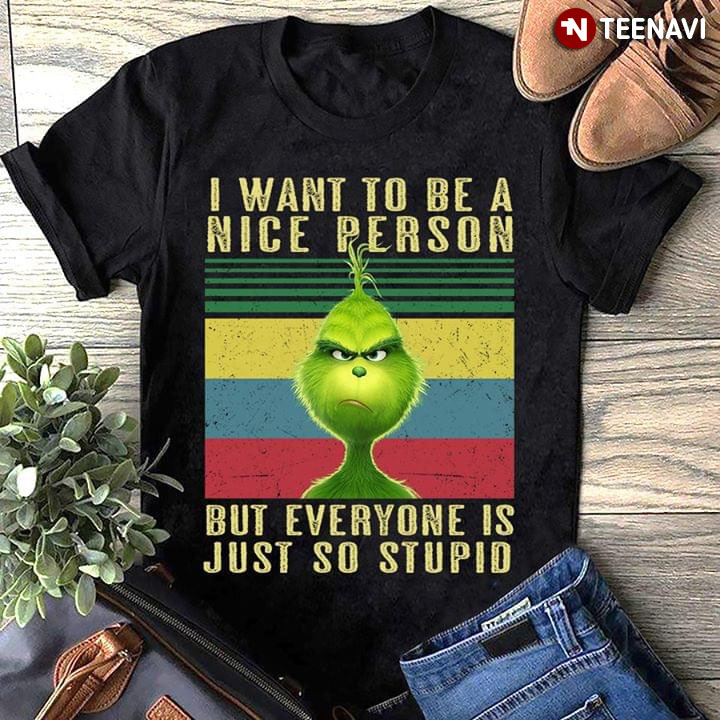 Grinch I Want To Be A Nice Person But Everyone Is Just So Stupid Vintage