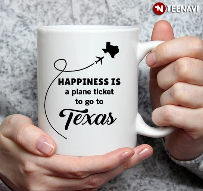Happiness Is A Plane Ticket To Go To Texas