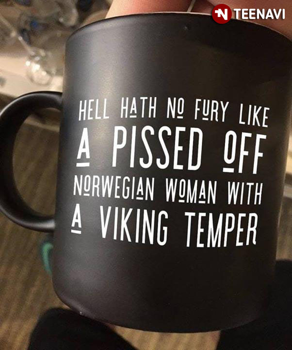 Hell Hath No Fury Like A Pissed Off Norwegian Woman With A Viking Temper