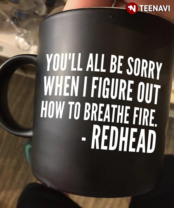Funny You’ll All Be Sorry When I Figure Out How To Breathe Fire Redhead