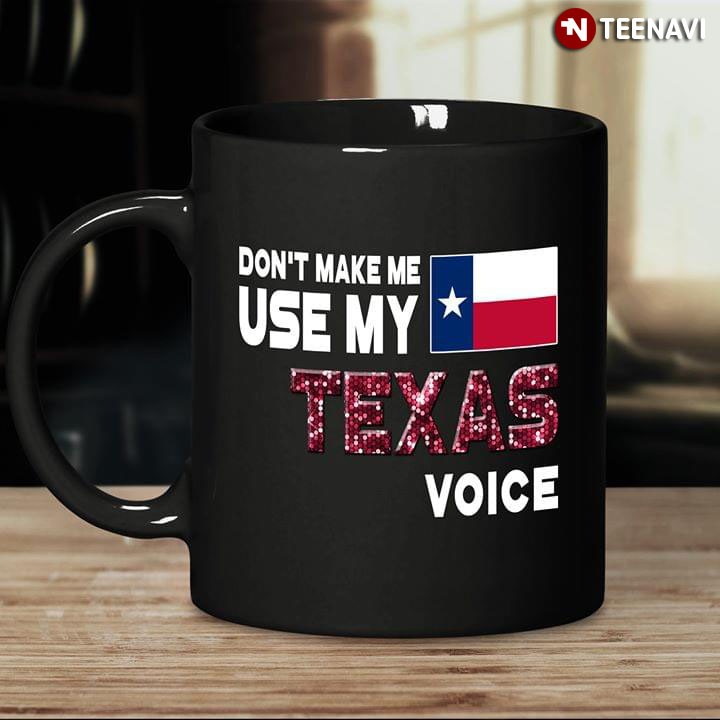 Funny Don't Make Me Use My Texas Voice
