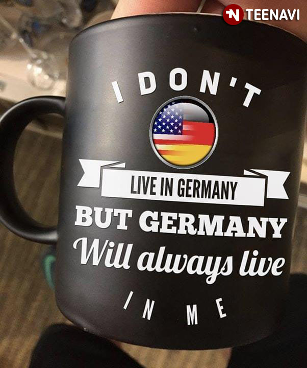 Meaningful I Don't Live In Germany But Germany Will Always Live In Me