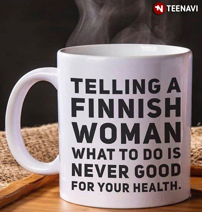 Funny Telling A Finnish Woman What To Do Is Never Good For Your Health