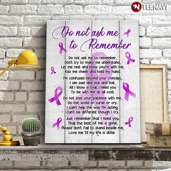 Alzheimer's Awareness Do Not Ask Me To Remember Don't Try To Make Me Understand