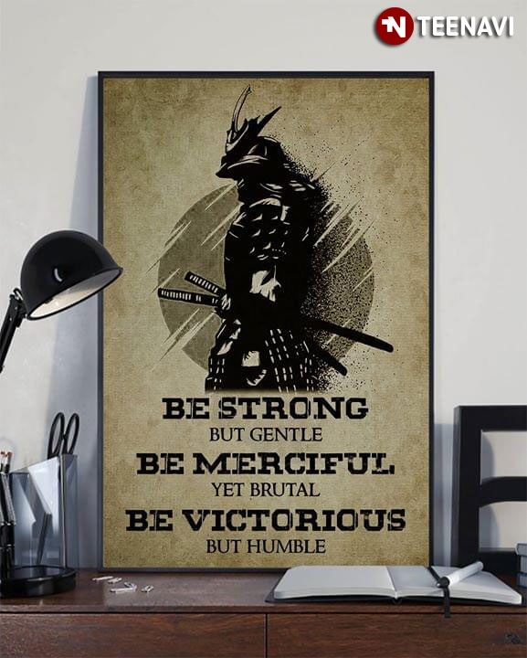 Armored Samurai Be Strong But Gentle Be Merciful Yet Brutal Be Victorious But Humble