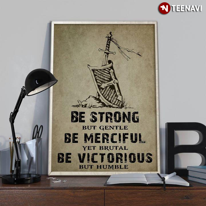 Shield And Sword Be Strong But Gentle Be Merciful Yet Brutal Be Victorious But Humble