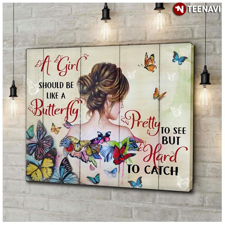 A Girl Should Be Like A Butterfly Pretty To See But Hard To Catch