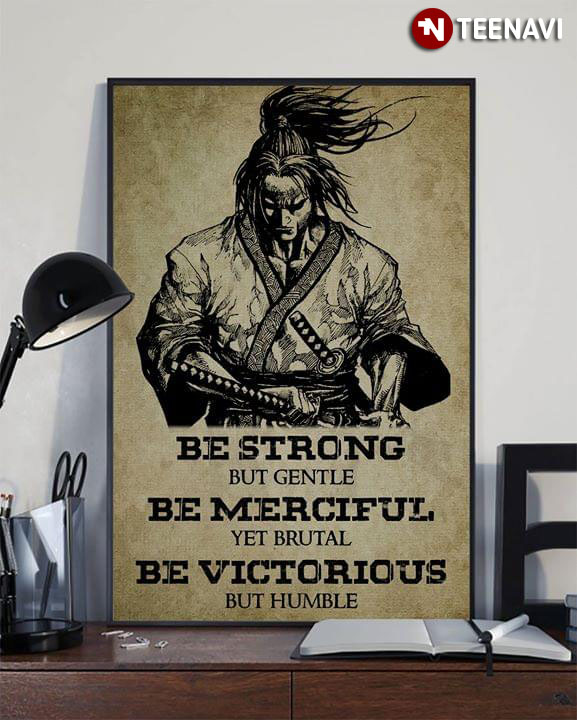 Cool Samurai Be Strong But Gentle Be Merciful Yet Brutal Be Victorious But Humble