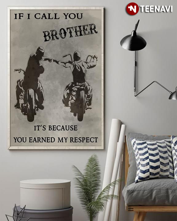 Bikers If I Call You Brother It's Because You Earned My Respect