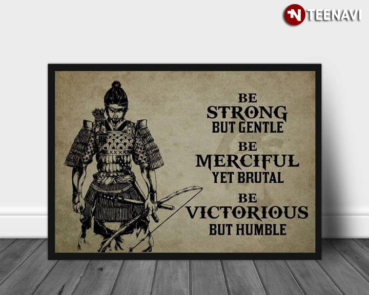 Japanese Samurai Be Strong But Gentle Be Merciful Yet Brutal Be Victorious But Humble