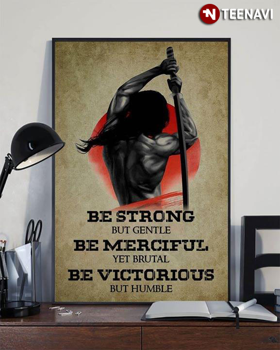 Strong Samurai Warrior Be Strong But Gentle Be Merciful Yet Brutal Be Victorious But Humble