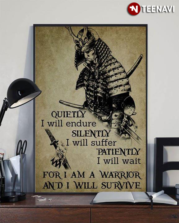Samurai Quietly I Will Endure Silently I Will Suffer Patiently I Will Wait For I Am A Warrior And I Will Survive