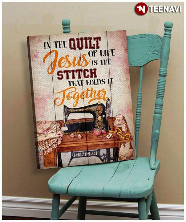 Sewing Machine In A Quilt Of Life Jesus Is The Stitch That Holds It Together