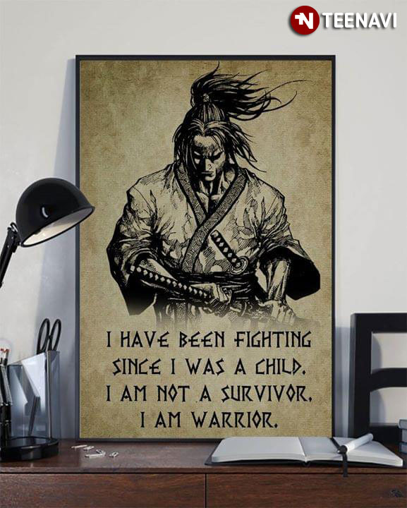 Samurai I Have Been Fighting Since I Was A Child I Am Not A Survivor I Am A Warrior