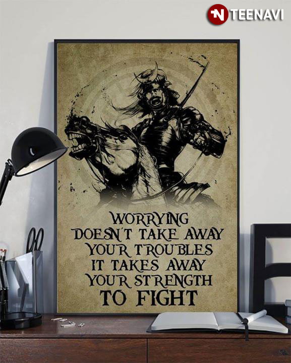 Samurai On Horse Worrying Doesn't Take Away Your Troubles It Takes Away Your Strength To Fight