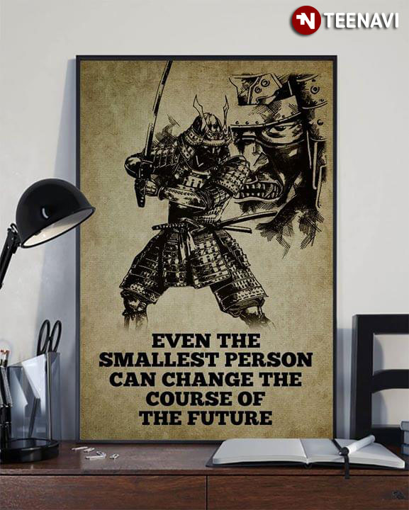 Samurai Even The Smallest Person Can Change The Course Of The Future