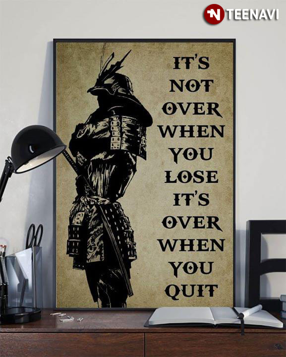 Samurai It’s Not Over When You Lose It’s Over When You Quit