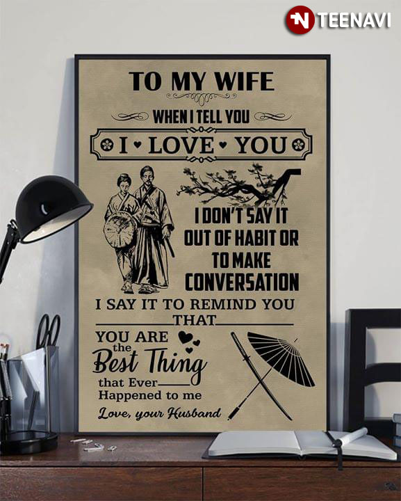 Happy Samurai Husband & Wife To My Wife When I Tell You I Love You I Don't Say It Out Of Habit Or To Make Conversation