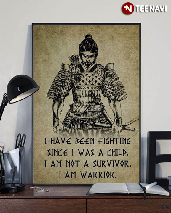 New Version Samurai I Have Been Fighting Since I Was A Child I Am Not A Survivor I Am A Warrior