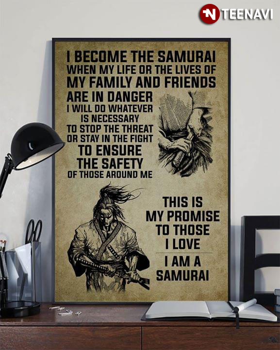 Samurai I Become The Samurai When My Life Or The Lives Of My Family And Friends Are In Danger