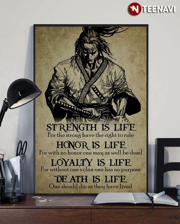 Samurai Strength Is Life For The Strong Have The Right To Rule Honor Is Life For With No Honor One May As Well Be Dead