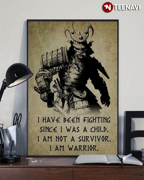 Samurai Warrior I Have Been Fighting Since I Was A Child I Am Not A Survivor I Am A Warrior