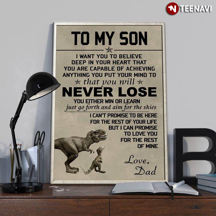 T-Rex Dinosaur To My Son I Want You To Believe Deep In Your Heart That You Are Capable Of Achieving Anything You Put Your Mind To