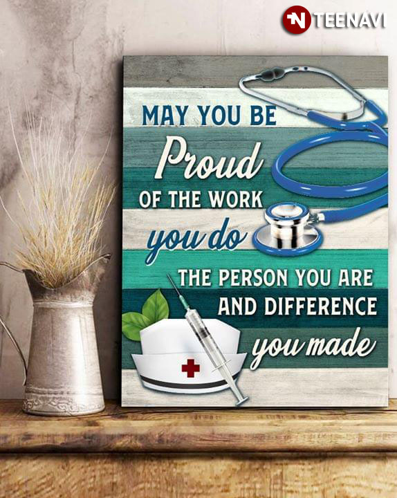 Nurse May You Be Proud Of The Work You Do The Person You Are And Difference You Made