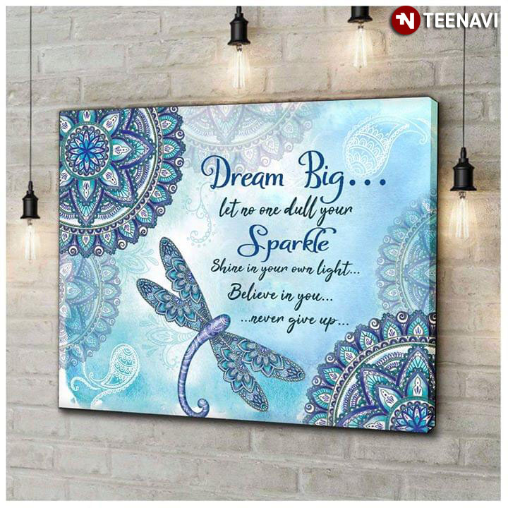 Dragonfly Dream Big Let No One Dull Your Sparkle Shine In Your Own Light Believe In You Never Give Up