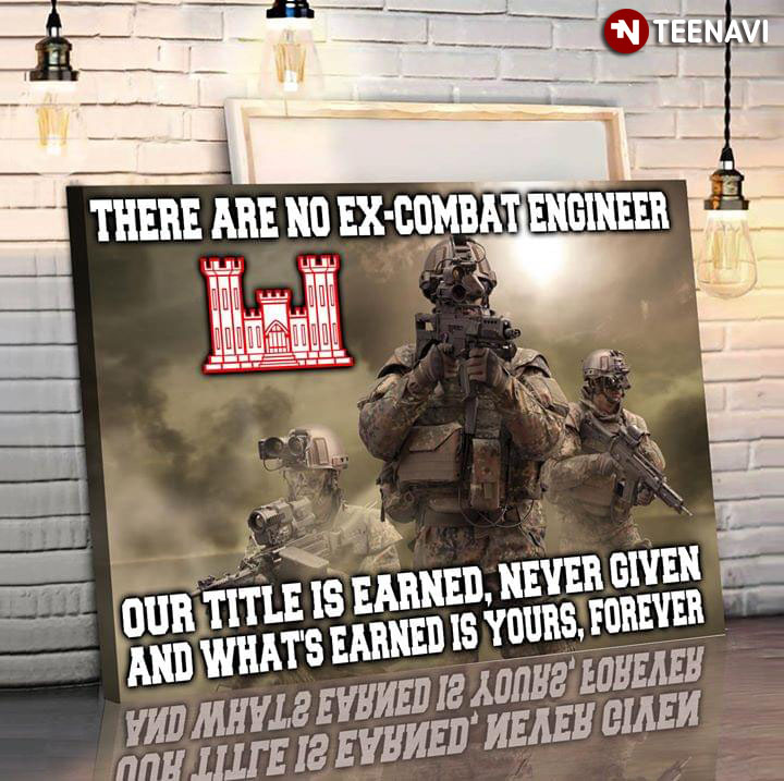 US Army Combat Engineer There Are No Ex-Combat Engineer Our Title Is Earned Never Given