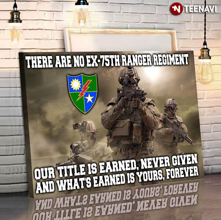 75th Ranger Regiment There Are No Ex-75th Ranger Regiment Our Title Is Earned Never Given