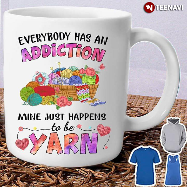Funny Crochet Everybody Has An Addiction Mine Just Happens To Be Yarn
