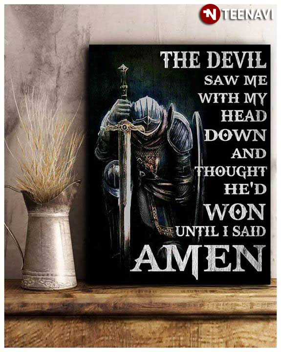 Kneeling Knight The Devil Saw Me With My Head Down And Thought He’d Won Until I Said Amen