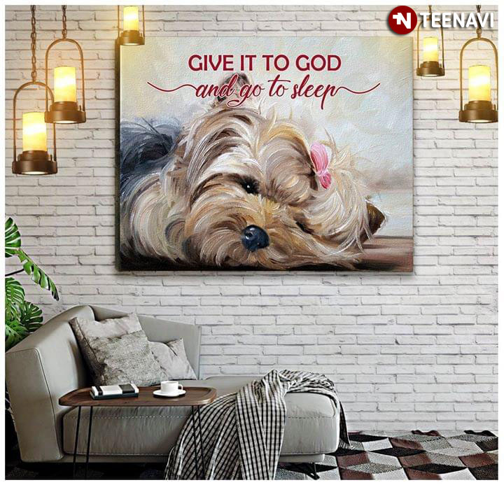 Funny Yorkshire Terrier Give It To God And Go To Sleep For Dog Lover