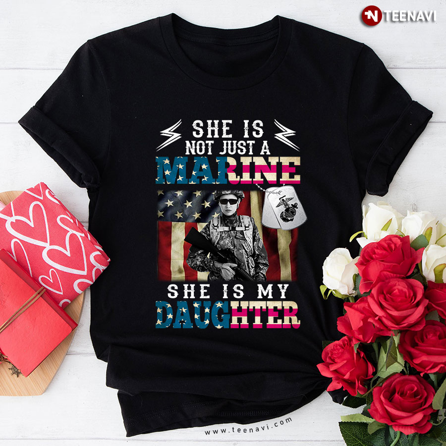 She Is Not Just A Marine She Is My Daughter T-Shirt