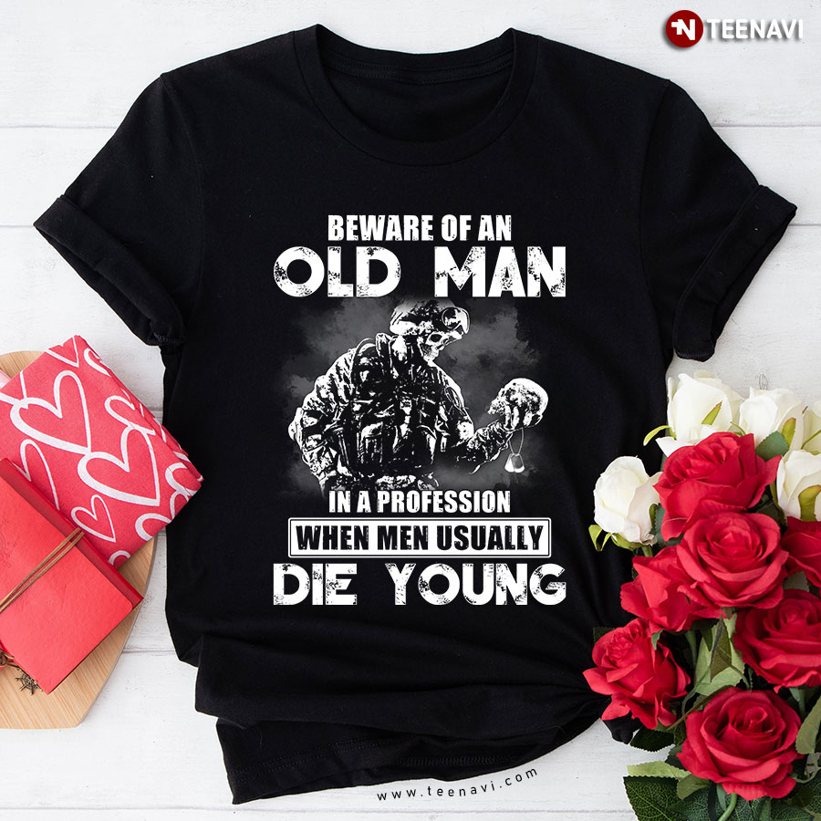 Beware Of An Old Man In A Profession When Men Usually Die Young T-Shirt