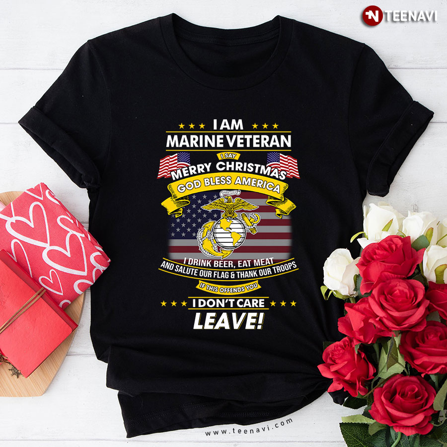 I Am Marine Veteran I Say Merry Christmas God Bless America I Drink Beer Eat Meat And Salute Our Flag T-Shirt