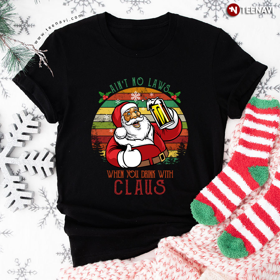 Ain't No Laws When You Drink With Claus Christmas T-Shirt
