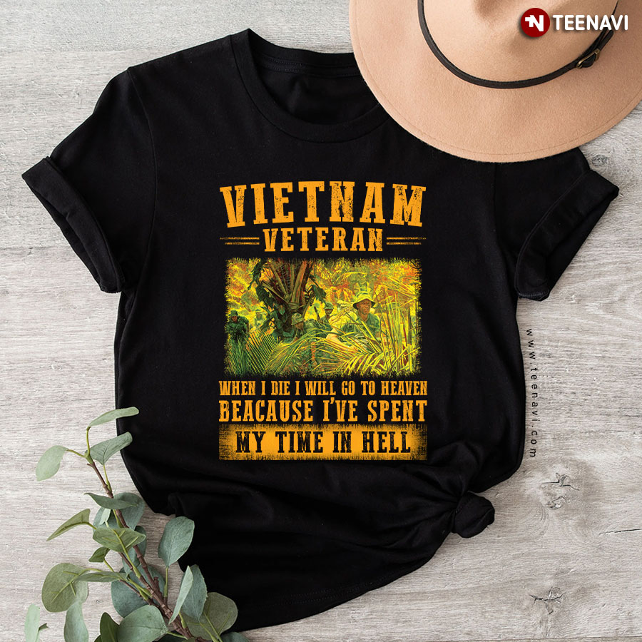 Vietnam Veteran When I Die I Will Go To Heaven Because I've Spent My Time In Hell T-Shirt