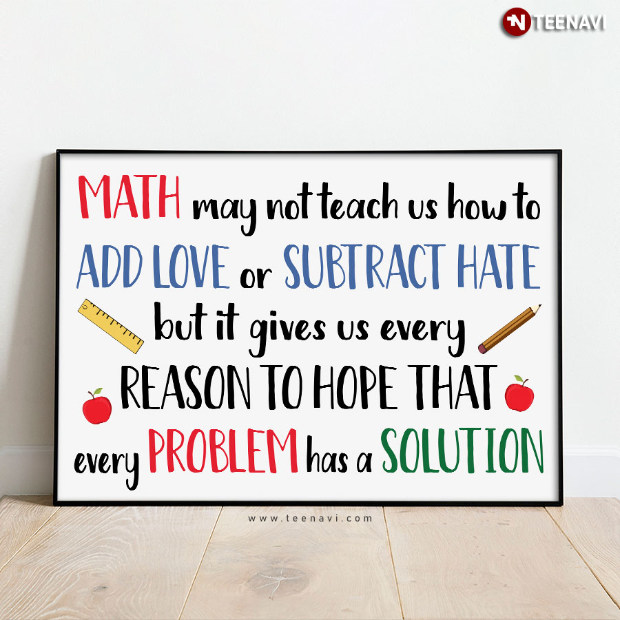Light Version Math May Not Teach Us How To Add Love Or Subtract Hate But It Gives Us Every Reason To Hope That Every Problem Has A Solution Poster