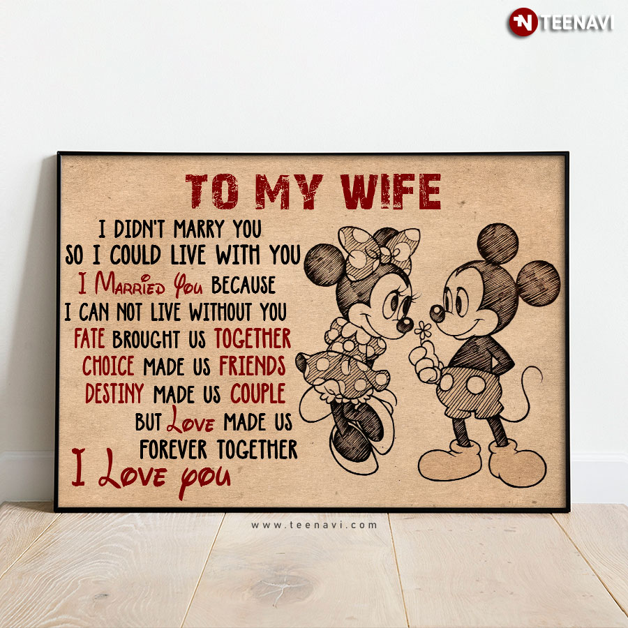 Disney Mickey Mouse & Minnie Mouse To My Wife I Didn't Marry You So I Could Live With You I Married You Because I Can Not Live Without You Poster