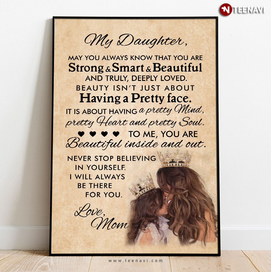 Beautiful Mom & Daughter My Daughter May You Always Know That You Are Strong Smart Beautiful And Truly Deeply Loved Poster
