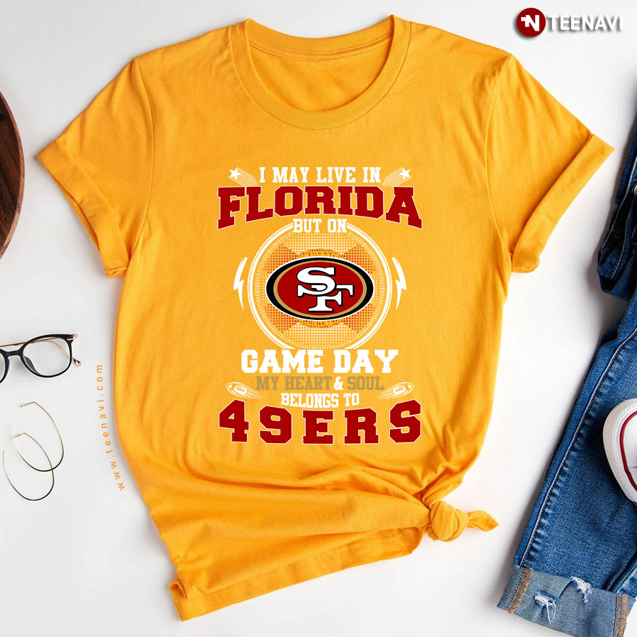 I May Live In Florida But On Game A Day My Heart Soul Belong To 49ers