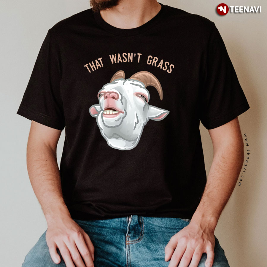Goat That Wasn't Grass T-Shirt