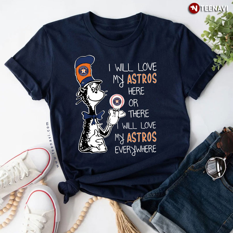 Dr Seuss I Will Love My Astros Here Or There I Will Love My Astros Everywhere T-Shirt