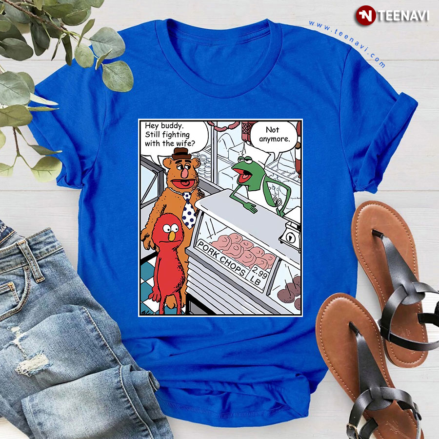 Kermit the Frog Elmo And Fozzie Bear Hey Buddy Still Fighting With The Wife T-Shirt
